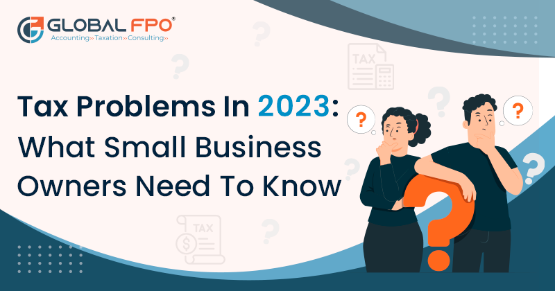 Tax Problems in 2023: What Need to Know Business Owners?